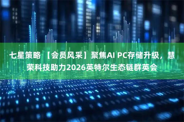 七星策略 【会员风采】聚焦AI PC存储升级，慧荣科技助力2026英特尔生态链群英会